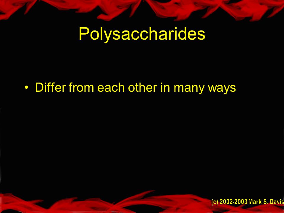 Polysaccharides Differ from each other in many ways
