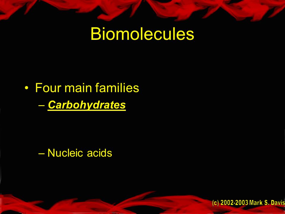 Biomolecules Four main families –Carbohydrates –Nucleic acids