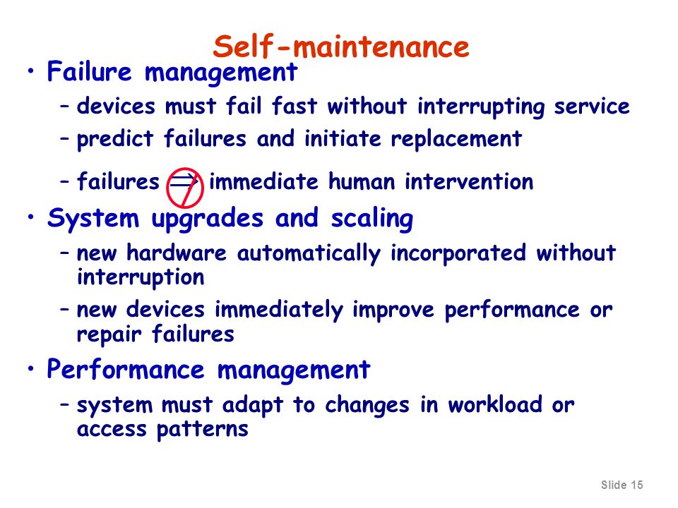 Slide 14 Intelligent Storage Project Goals ISTORE: a hardware/software architecture for building scaleable, self-maintaining storage –An introspective system: it monitors itself and acts on its observations Self-maintenance: does not rely on administrators to configure, monitor, or tune system