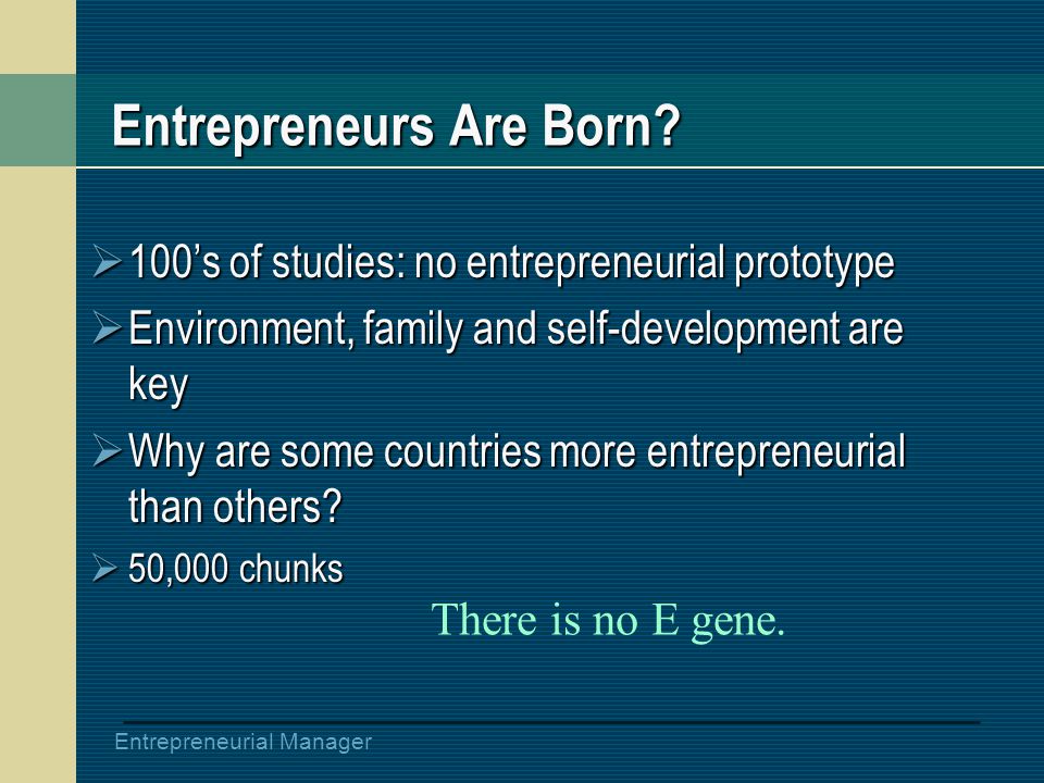 Entrepreneurial Manager Entrepreneurs Are Born.