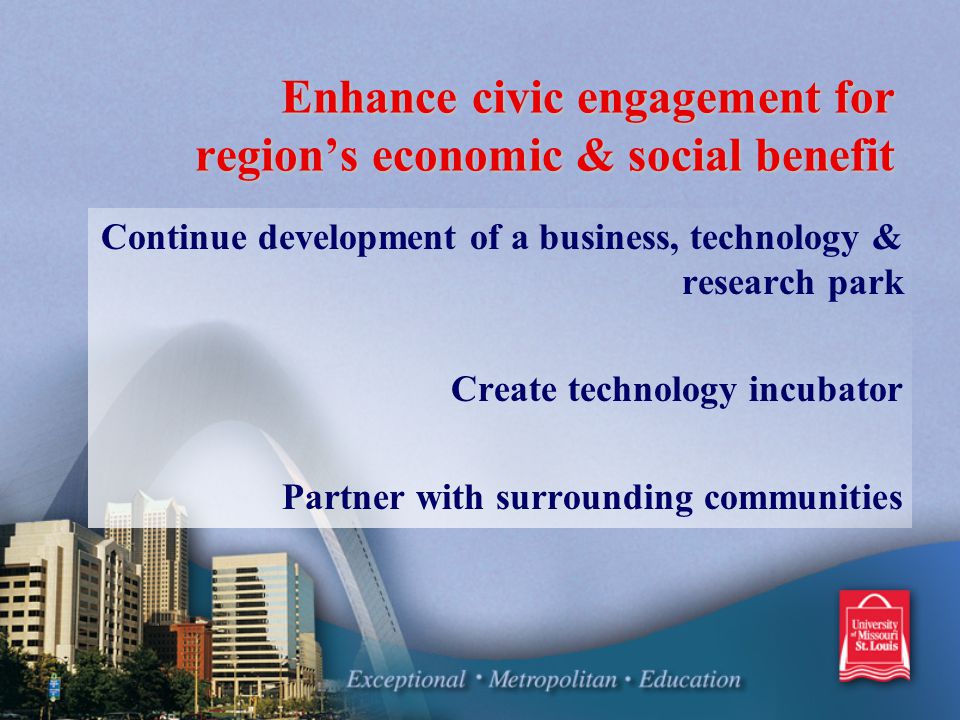 Enhance civic engagement for region’s economic & social benefit Continue development of a business, technology & research park Create technology incubator Partner with surrounding communities