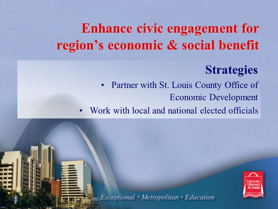 Enhance civic engagement for region’s economic & social benefit Strategies Partner with St.