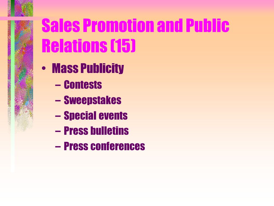 Sales Promotion and Public Relations (15) Mass Publicity –Contests –Sweepstakes –Special events –Press bulletins –Press conferences