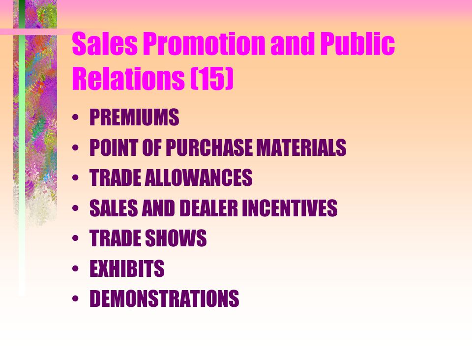 Sales Promotion and Public Relations (15) PREMIUMS POINT OF PURCHASE MATERIALS TRADE ALLOWANCES SALES AND DEALER INCENTIVES TRADE SHOWS EXHIBITS DEMONSTRATIONS