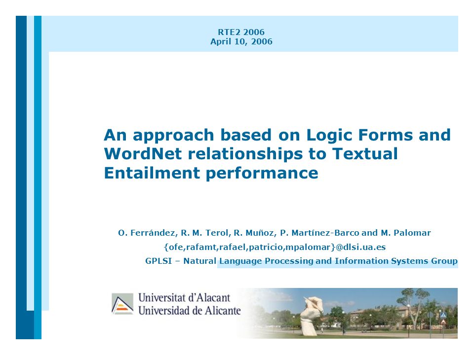 1 RTE April 10, 2006 An approach based on Logic Forms and WordNet relationships to Textual Entailment performance O.