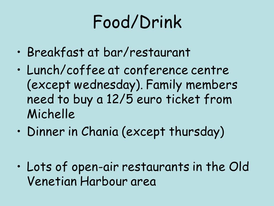 Food/Drink Breakfast at bar/restaurant Lunch/coffee at conference centre (except wednesday).