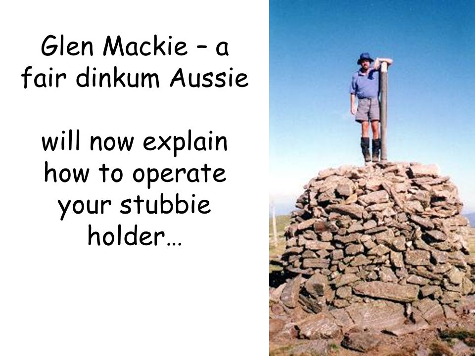Glen Mackie – a fair dinkum Aussie will now explain how to operate your stubbie holder…