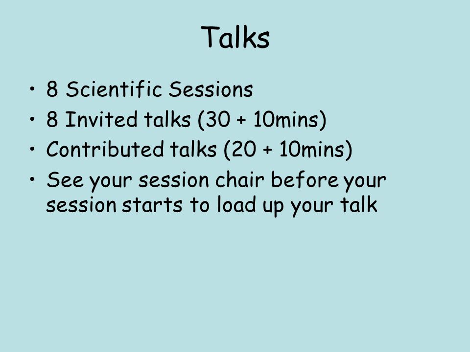 Talks 8 Scientific Sessions 8 Invited talks ( mins) Contributed talks ( mins) See your session chair before your session starts to load up your talk