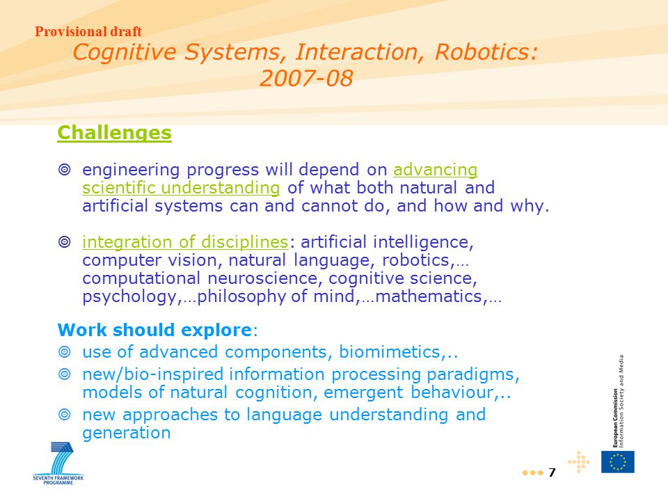 Provisional draft 7 Cognitive Systems, Interaction, Robotics: Challenges  engineering progress will depend on advancing scientific understanding of what both natural and artificial systems can and cannot do, and how and why.