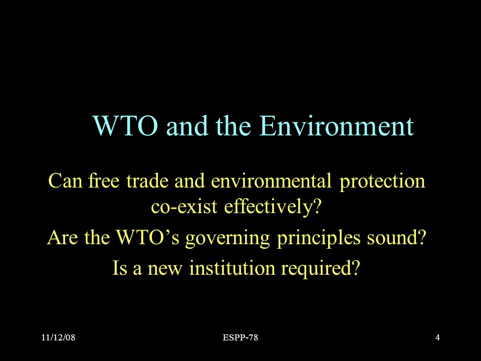 11/12/08ESPP-784 WTO and the Environment Can free trade and environmental protection co-exist effectively.