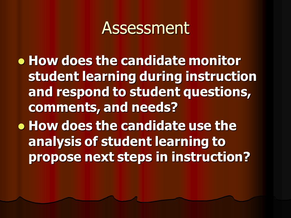 Assessment How does the candidate monitor student learning during instruction and respond to student questions, comments, and needs.