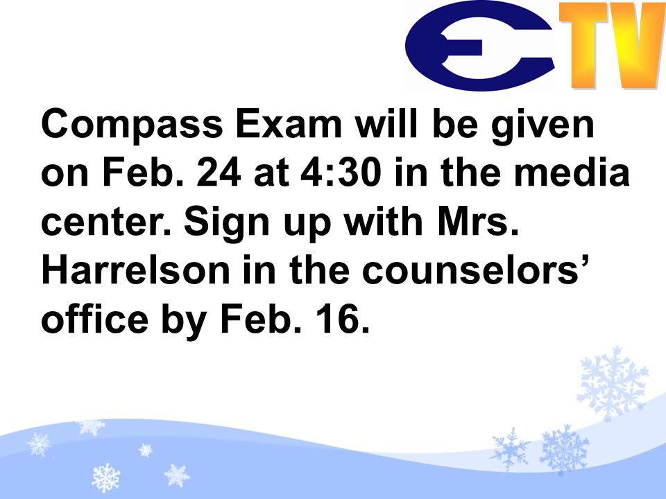 Compass Exam will be given on Feb. 24 at 4:30 in the media center.