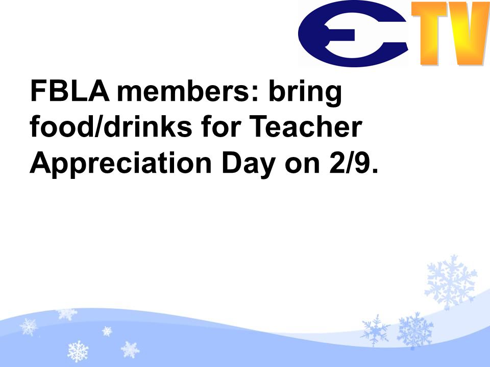 FBLA members: bring food/drinks for Teacher Appreciation Day on 2/9.