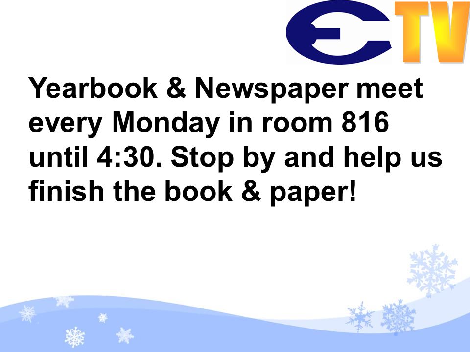 Yearbook & Newspaper meet every Monday in room 816 until 4:30.