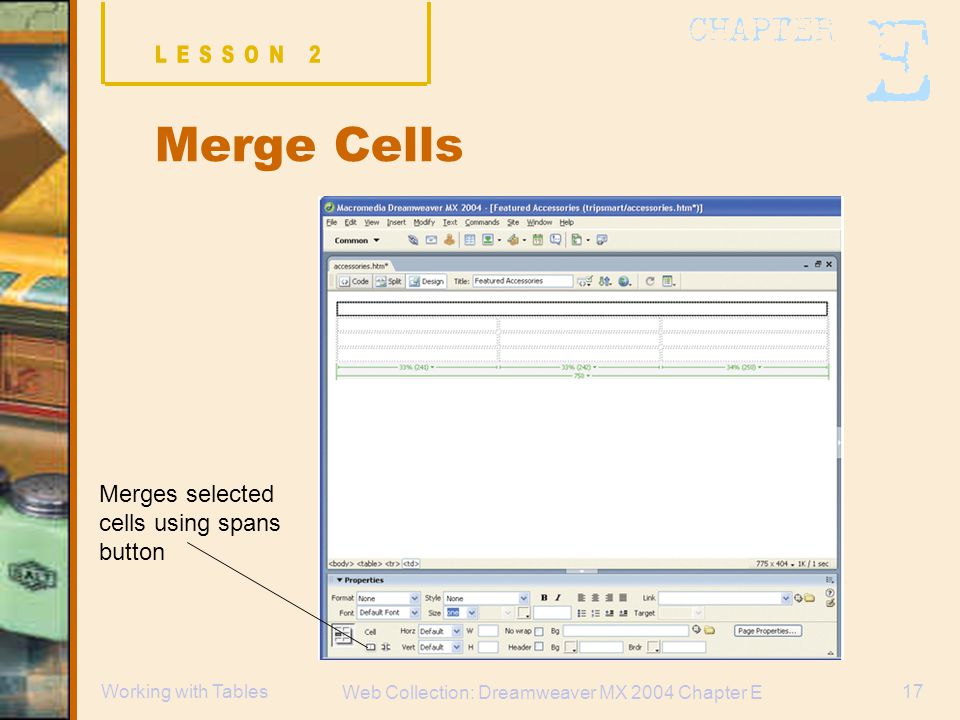Web Collection: Dreamweaver MX 2004 Chapter E 17Working with Tables Merge Cells Merges selected cells using spans button