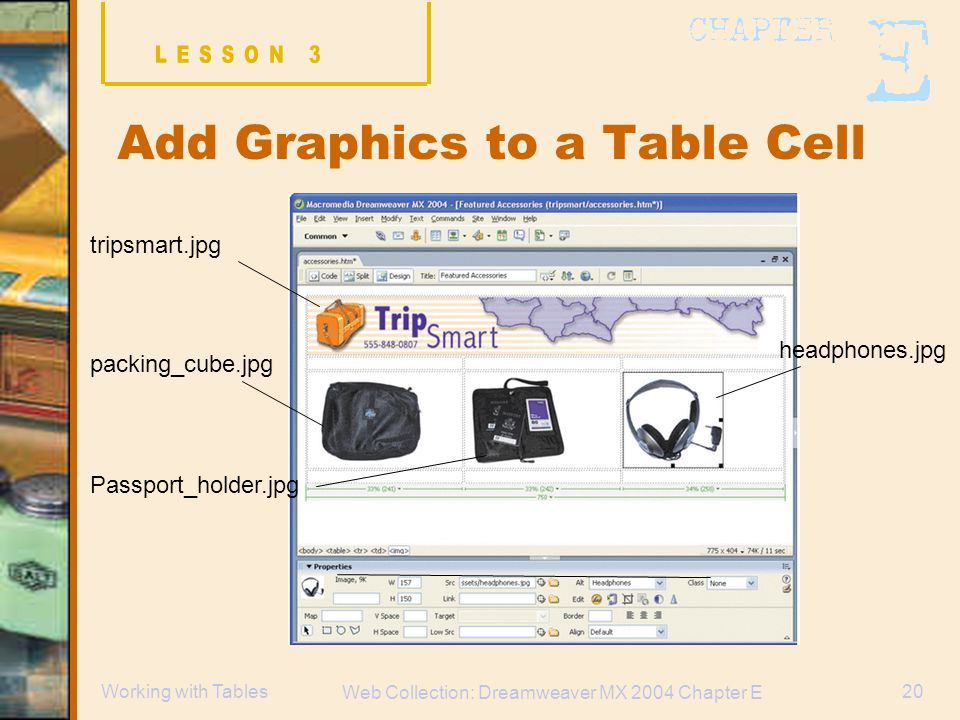 Web Collection: Dreamweaver MX 2004 Chapter E 20Working with Tables Add Graphics to a Table Cell tripsmart.jpg packing_cube.jpg Passport_holder.jpg headphones.jpg