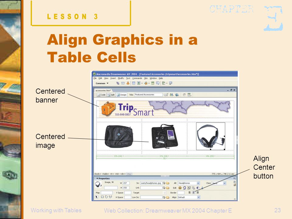 Web Collection: Dreamweaver MX 2004 Chapter E 23Working with Tables Align Graphics in a Table Cells Centered banner Centered image Align Center button