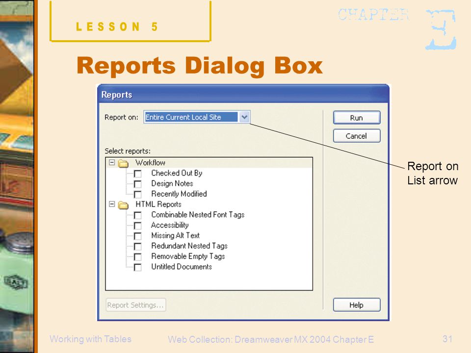 Web Collection: Dreamweaver MX 2004 Chapter E 31Working with Tables Reports Dialog Box Report on List arrow