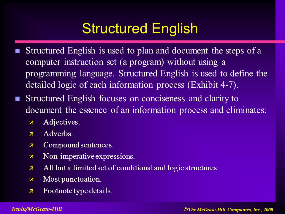  The McGraw-Hill Companies, Inc., 2000 Irwin/McGraw-Hill Structured English n Structured English is used to plan and document the steps of a computer instruction set (a program) without using a programming language.