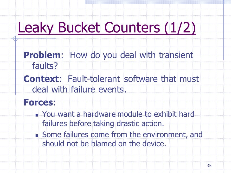 35 Leaky Bucket Counters (1/2) Problem: How do you deal with transient faults.