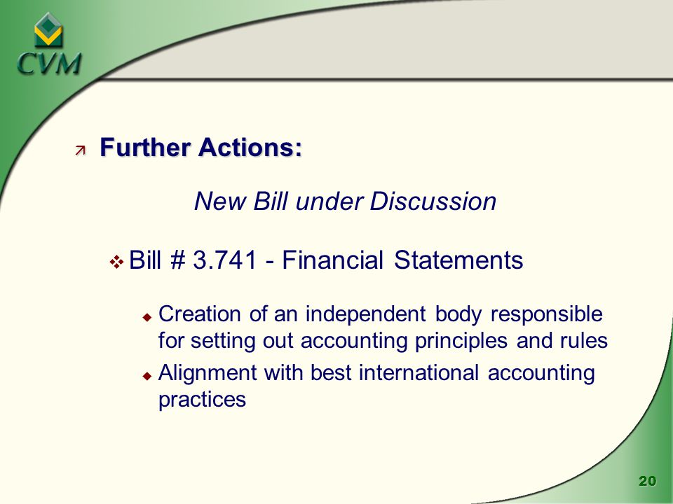 20 ä Further Actions: New Bill under Discussion v Bill # Financial Statements u Creation of an independent body responsible for setting out accounting principles and rules u Alignment with best international accounting practices