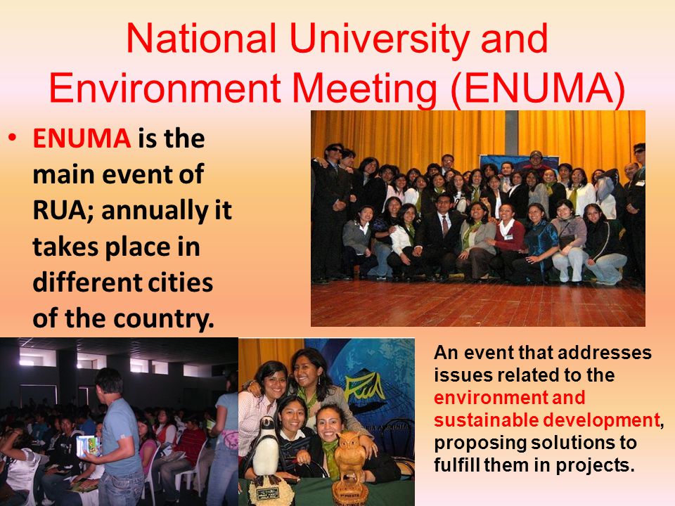 National University and Environment Meeting (ENUMA) ENUMA is the main event of RUA; annually it takes place in different cities of the country.
