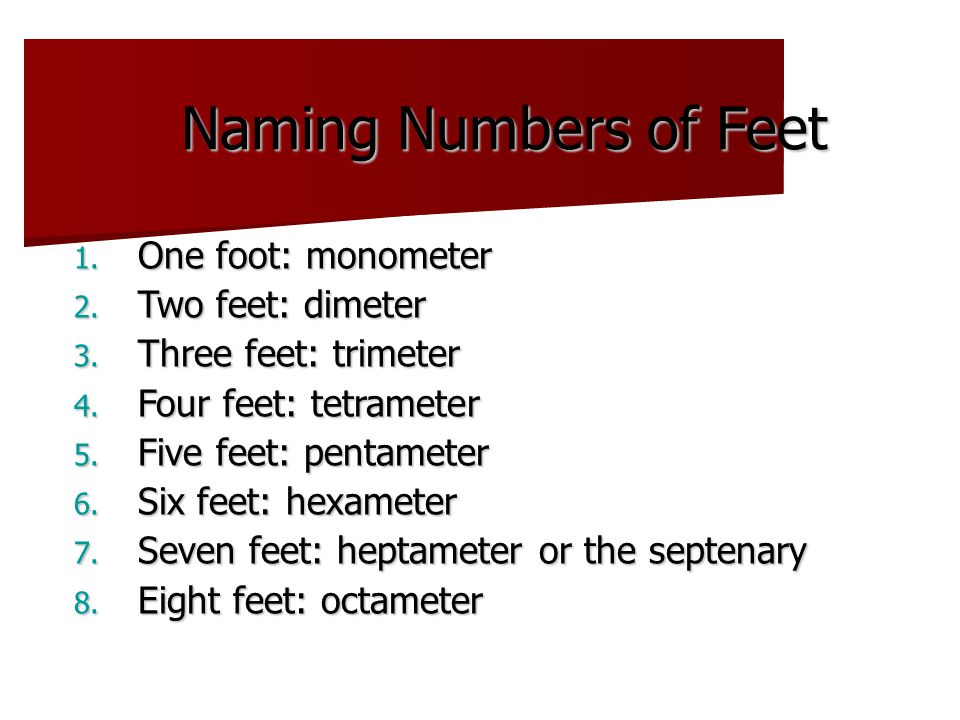 Naming Numbers of Feet 1. One foot: monometer 2. Two feet: dimeter 3.