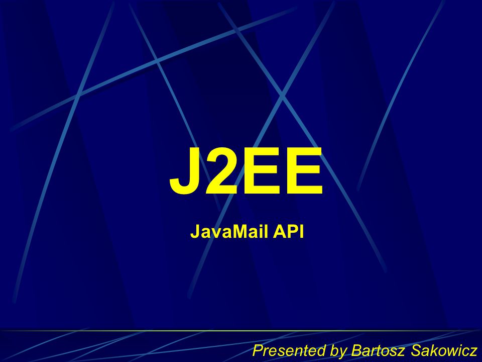 J2EE JavaMail API Presented by Bartosz Sakowicz