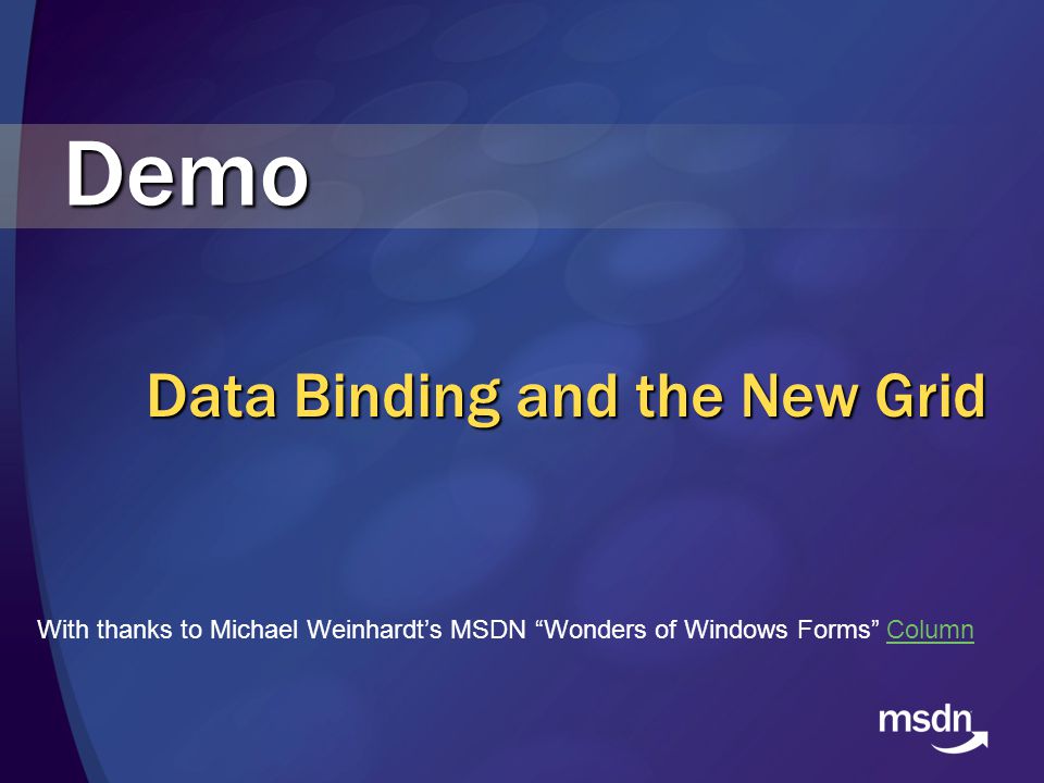 Data Binding and the New Grid Demo With thanks to Michael Weinhardt’s MSDN Wonders of Windows Forms ColumnColumn