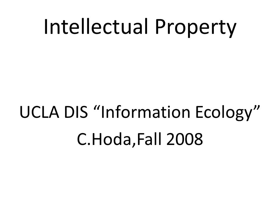 Intellectual Property UCLA DIS Information Ecology C.Hoda,Fall 2008