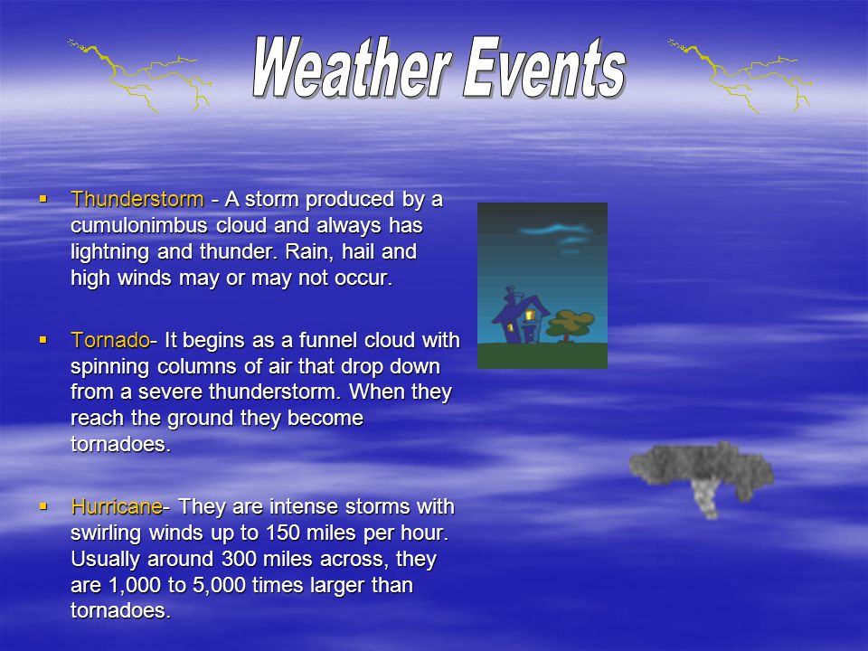  Thunderstorm - A storm produced by a cumulonimbus cloud and always has lightning and thunder.
