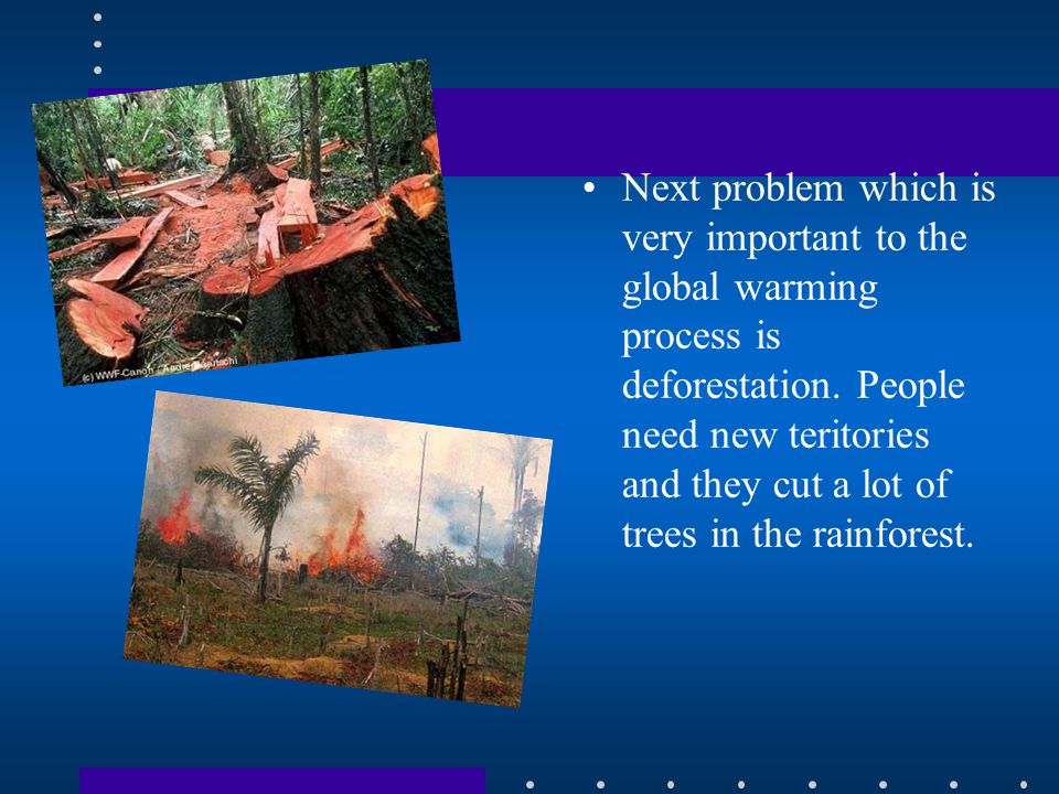 Next problem which is very important to the global warming process is deforestation.