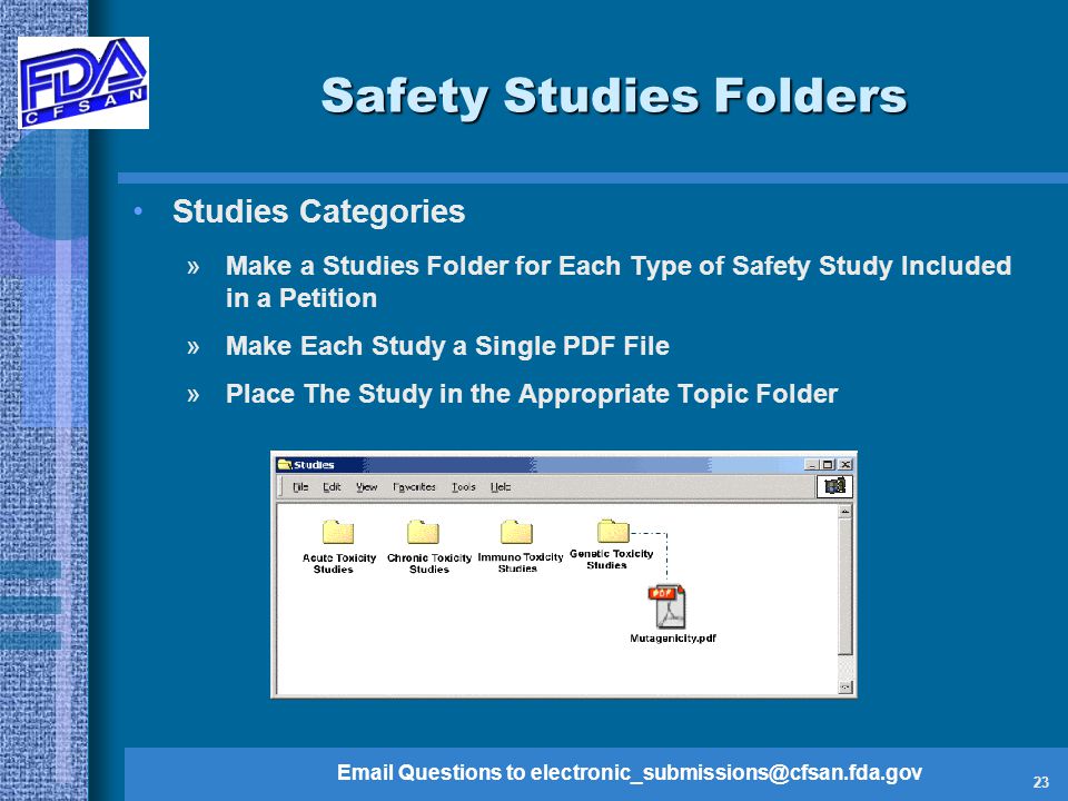 Questions to 23 Safety Studies Folders Studies Categories »Make a Studies Folder for Each Type of Safety Study Included in a Petition »Make Each Study a Single PDF File »Place The Study in the Appropriate Topic Folder