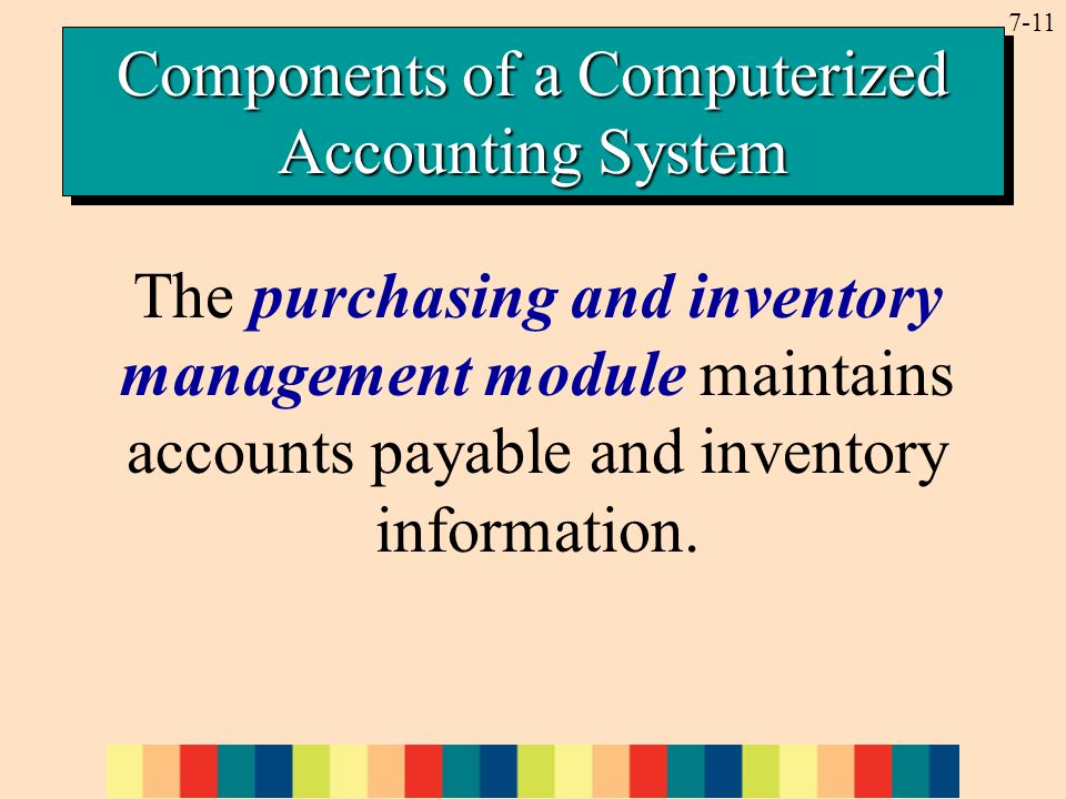 7-11 The purchasing and inventory management module maintains accounts payable and inventory information.