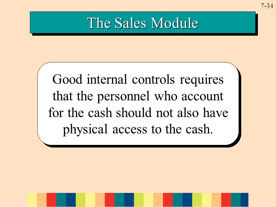 7-34 Good internal controls requires that the personnel who account for the cash should not also have physical access to the cash.
