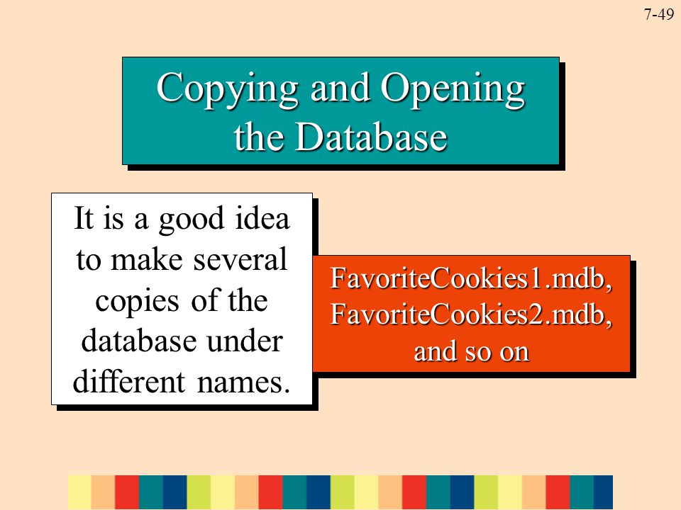 7-49 Copying and Opening the Database It is a good idea to make several copies of the database under different names.