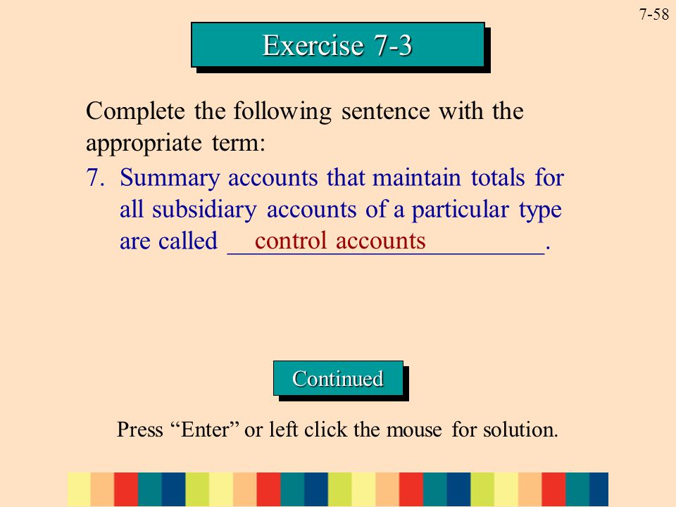 7-58 Exercise Summary accounts that maintain totals for all subsidiary accounts of a particular type are called ________________________.
