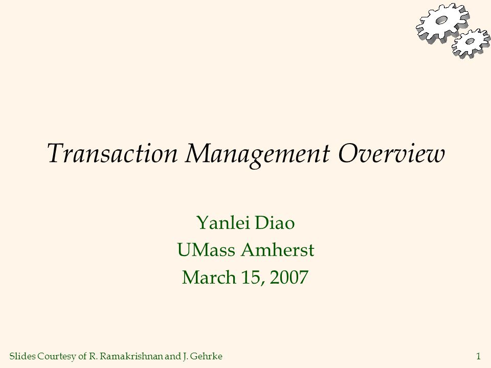 1 Transaction Management Overview Yanlei Diao UMass Amherst March 15, 2007 Slides Courtesy of R.
