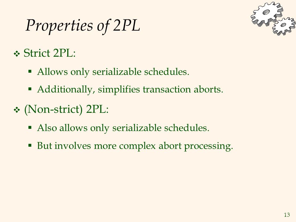 13 Properties of 2PL  Strict 2PL:  Allows only serializable schedules.