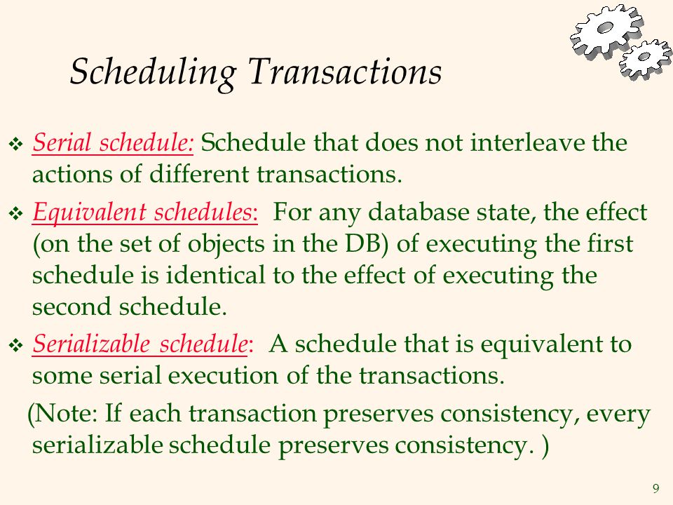 9 Scheduling Transactions  Serial schedule: Schedule that does not interleave the actions of different transactions.