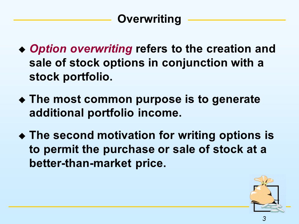 3  Option overwriting refers to the creation and sale of stock options in conjunction with a stock portfolio.