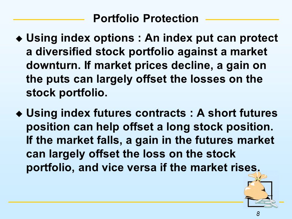 8  Using index options : An index put can protect a diversified stock portfolio against a market downturn.