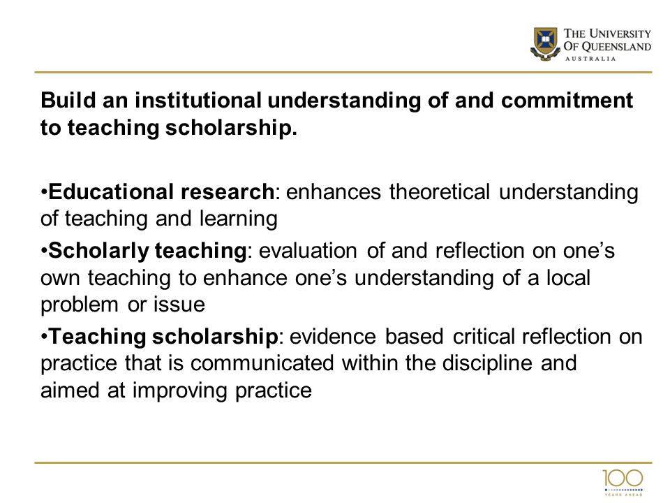 Build an institutional understanding of and commitment to teaching scholarship.