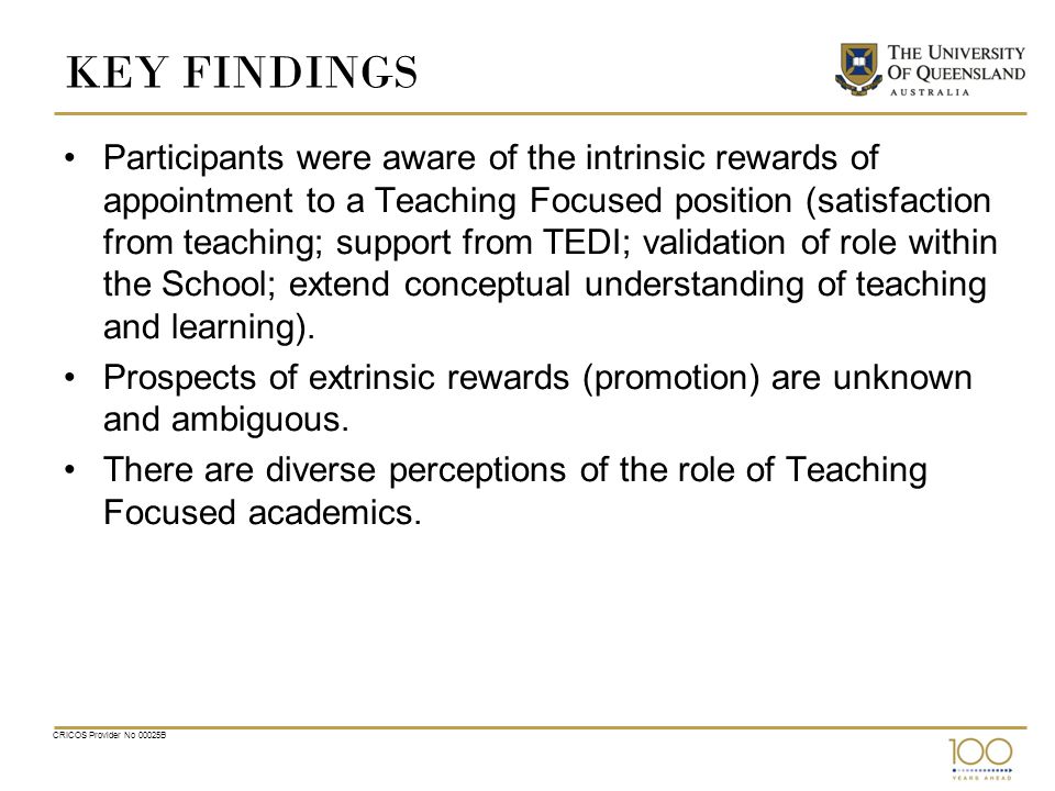 KEY FINDINGS Participants were aware of the intrinsic rewards of appointment to a Teaching Focused position (satisfaction from teaching; support from TEDI; validation of role within the School; extend conceptual understanding of teaching and learning).