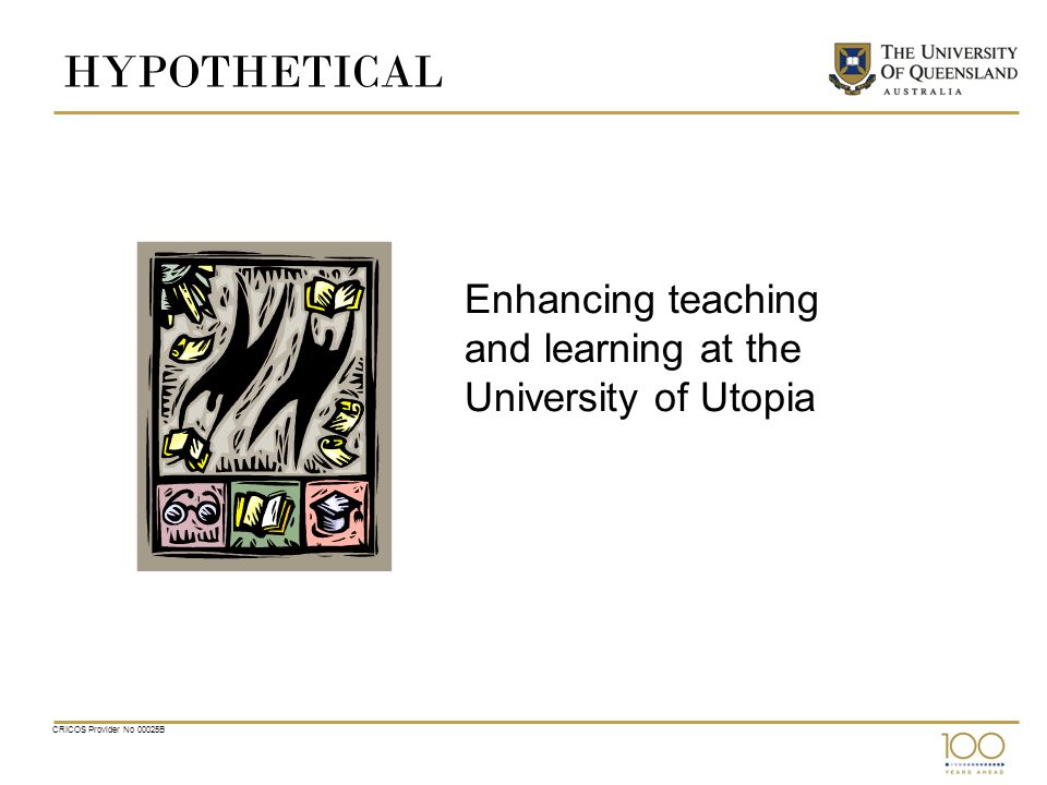 HYPOTHETICAL Enhancing teaching and learning at the University of Utopia CRICOS Provider No 00025B