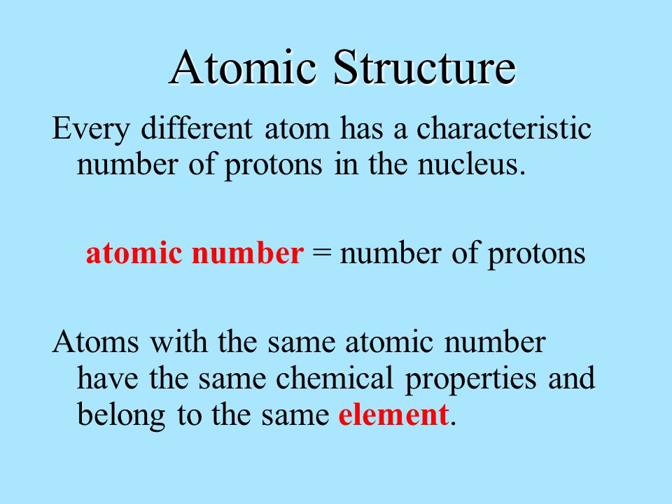 Atomic Structure Every different atom has a characteristic number of protons in the nucleus.