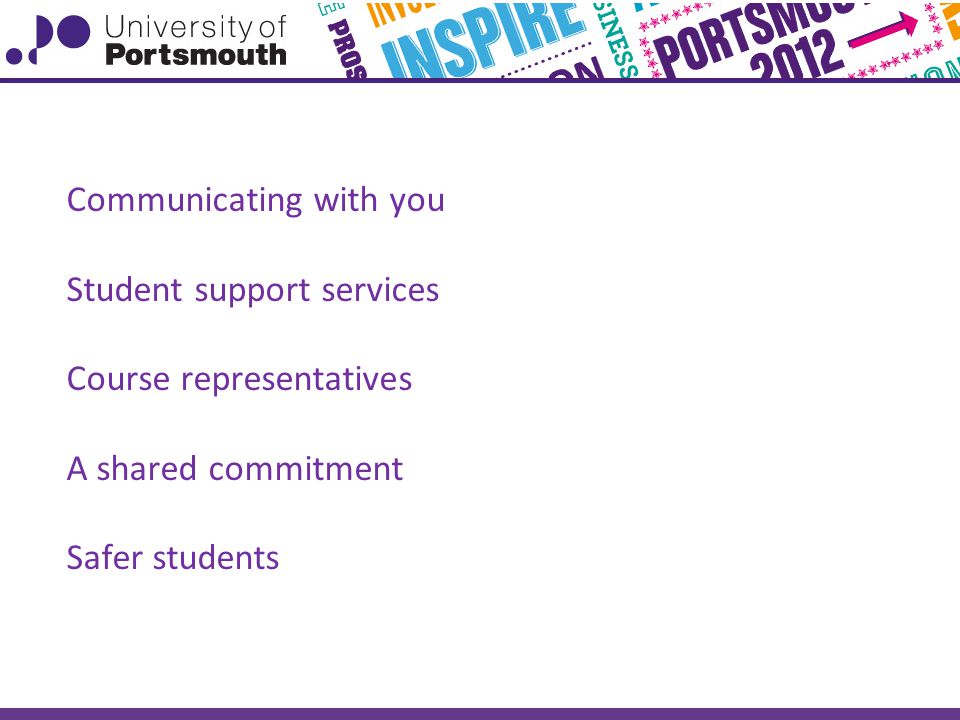 Communicating with you Student support services Course representatives A shared commitment Safer students