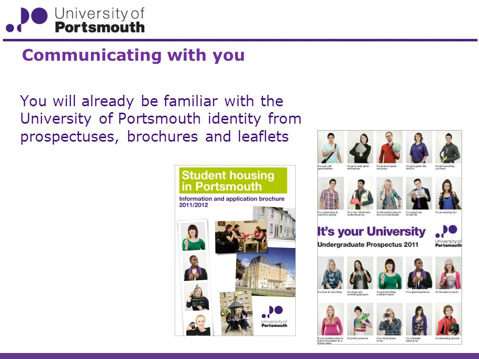 You will already be familiar with the University of Portsmouth identity from prospectuses, brochures and leaflets Communicating with you