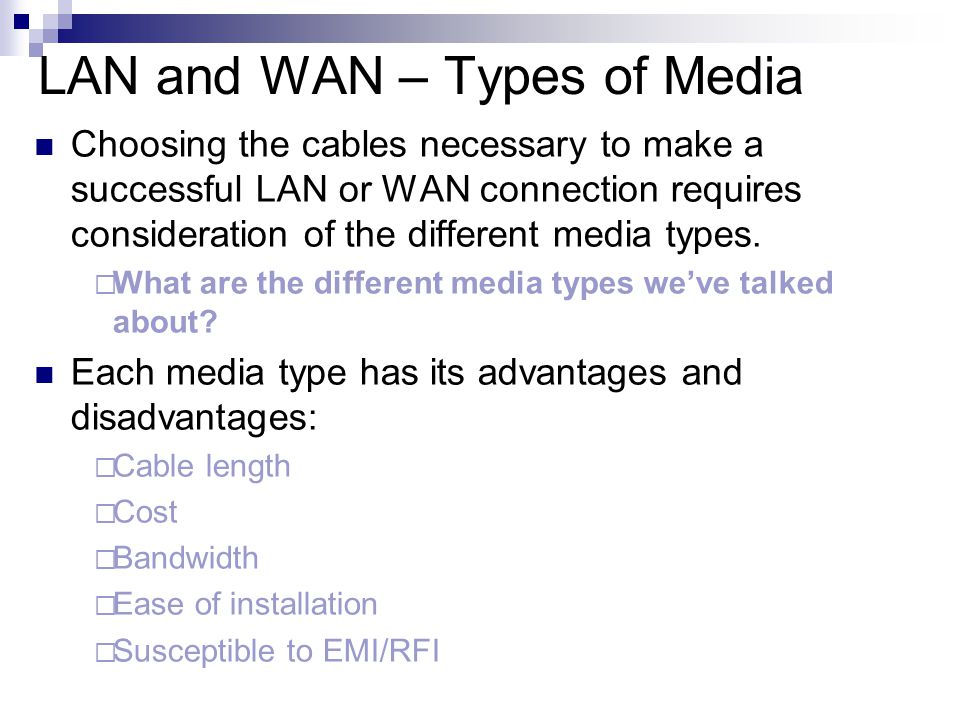 LAN and WAN – Types of Media Choosing the cables necessary to make a successful LAN or WAN connection requires consideration of the different media types.