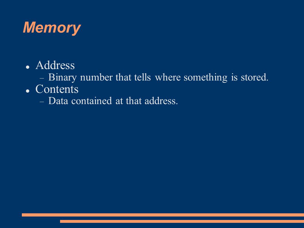 Memory Address  Binary number that tells where something is stored.